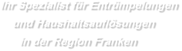 Ihr Spezialist für Entrümpelungen und Haushaltsauflösungen in der Region Franken